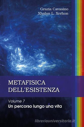 Metafisica dell'esistenza vol.7 di Grazia Cavasino, Xhalan L. Xerhon edito da Youcanprint