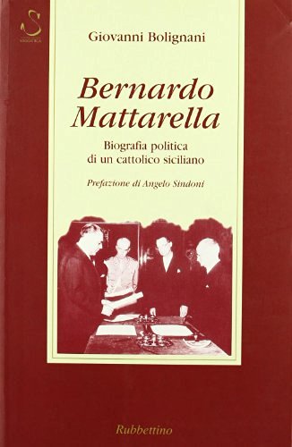 Bernardo Mattarella. Biografia politica di un cattolico siciliano di Giovanni Bolignani edito da Rubbettino
