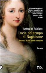 Lucia nel tempo di Napoleone. Ritratto di una grande veneziana di Andrea Di Robilant edito da TEA