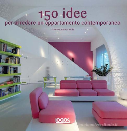 150 idee per arredare un appartamento contemporaneo. Ediz. illustrata di Francesc Zamora Mola edito da Logos