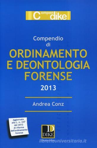 Compendio di ordinamento e deontologia forense 2013 di Andrea Conz edito da Dike Giuridica Editrice