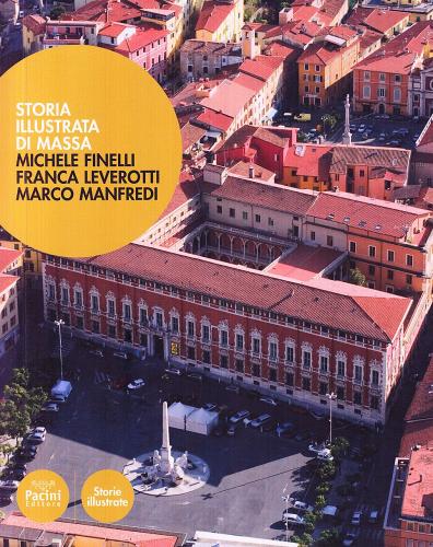 Storia illustrata di Massa. Ediz. illustrata di Marco Finelli, Franca Leverotti, Marco Manfredi edito da Pacini Editore