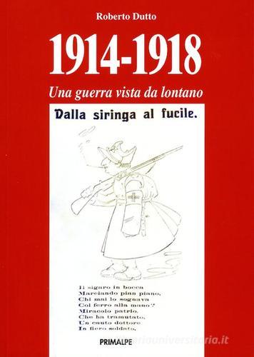 1914-1918 una guerra vista da lontano di Roberto Dutto edito da Ass. Primalpe Costanzo Martini