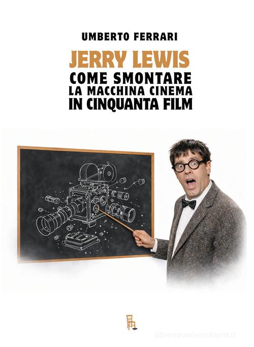 Jerry Lewis come smontare la macchina cinema in cinquanta film. Ediz. illustrata di Umberto Ferrari edito da Sagoma