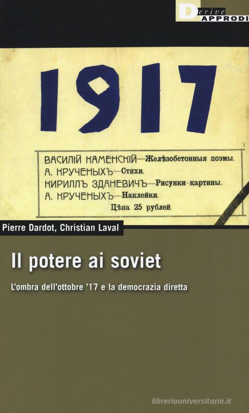 Il potere ai soviet. L'ombra dell'ottobre '17 e la democrazia diretta di Pierre Dardot, Christian Laval edito da DeriveApprodi