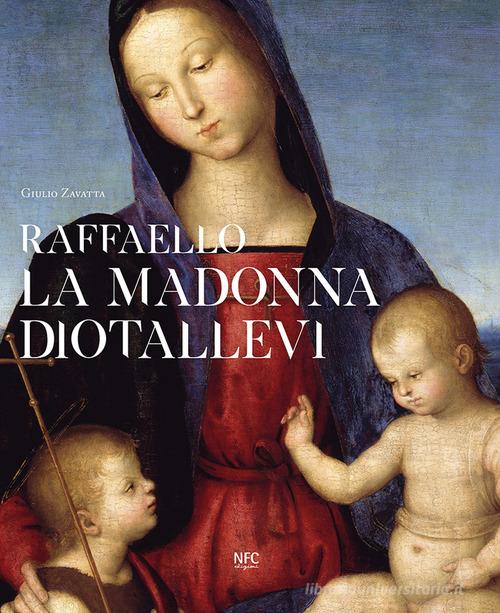 Raffaello. La Madonna Diotallevi. La vicenda storico-critica di Giulio Zavatta edito da NFC Edizioni