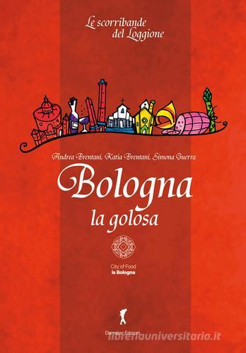 Bologna la golosa di Andrea Brentani, Katia Brentani, Simona Guerra edito da Damster