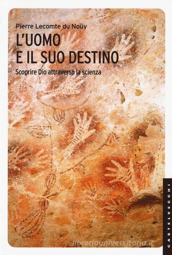 L' uomo e il suo destino. Scoprire Dio attraverso la scienza di Pierre Lecomte du Noüy edito da Castelvecchi