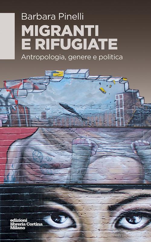 Migranti e rifugiate. Antropologia, genere e politica di Barbara Pinelli edito da Edizioni Libreria Cortina Milano