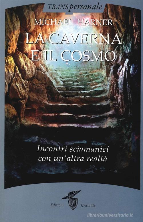 La caverna e il cosmo. Incontri sciamanici con un'altra realtà di Michael Harner edito da Crisalide