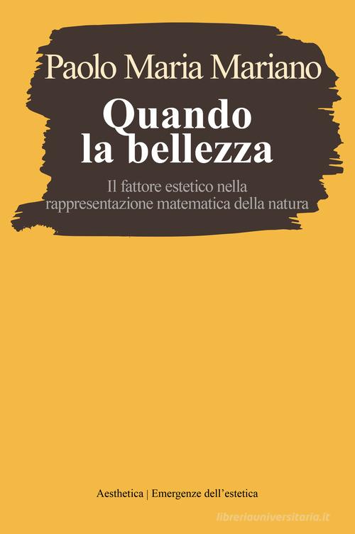 Quando la bellezza. Il fattore estetico nella rappresentazione matematica della natura di Paolo Maria Mariano edito da Aesthetica