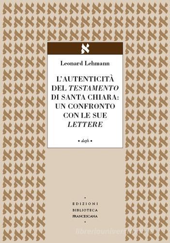 L' autenticità del Testamento di Santa Chiara: un confronto con le sue lettere di Leonhard Lehmann edito da Biblioteca Francescana