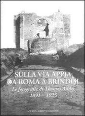 Sulla via Appia da Roma a Brindisi. Le fotografie di Thomas Ashby (1891-1925). Ediz. illustrata edito da L'Erma di Bretschneider