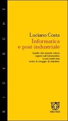 Informatica e post-industriale. Quello che avreste voluto sapere sull'informatica e non avete mai avuto il coraggio di chiedere di Luciano Costa edito da Meltemi