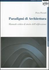 Paradigmi di architettura. Manuale critico di storia dell'edificazione di Piero Pierotti edito da Plus