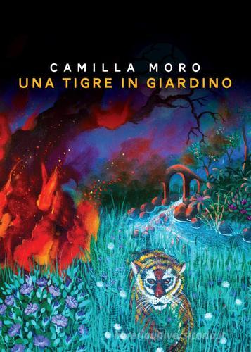 Una tigre in giardino di Camilla Moro edito da Youcanprint