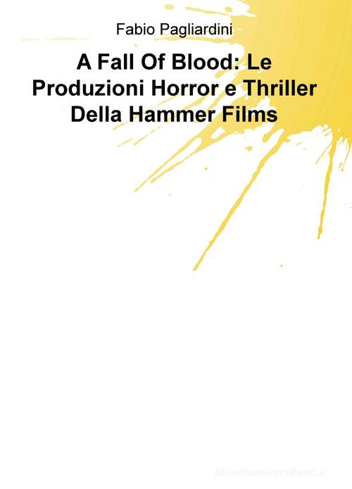A fall of blood: le produzioni horror e thriller della Hammer Films di Fabio Pagliardini edito da ilmiolibro self publishing