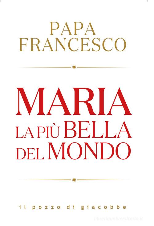 Maria. La più bella del mondo di Francesco (Jorge Mario Bergoglio) edito da Il Pozzo di Giacobbe