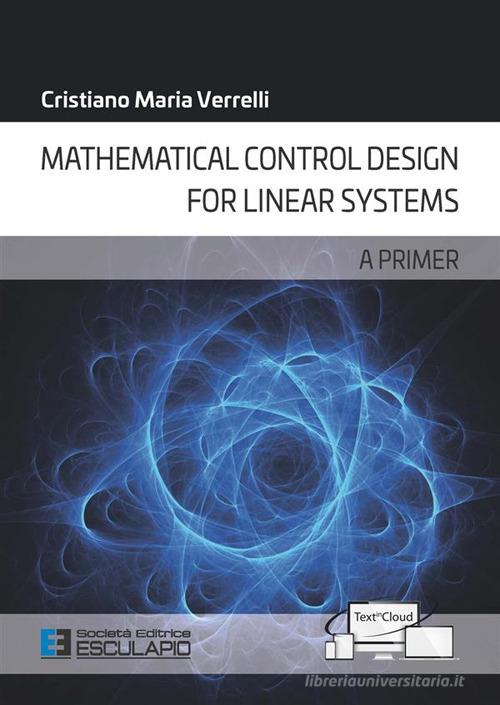 Mathematical control design for linear systems. A primer di Cristiano Maria Verrelli edito da Esculapio
