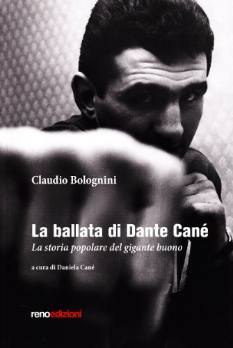 La ballata di Dante Cané. La storia popolare del gigante buono di Claudio Bolognini edito da Renografica