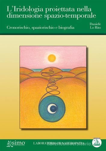 L' iridologia proiettata nella dimensione spazio-temporale. Cronorischio, spaziorischio e biografia di Daniele Lo Rito edito da Enea Edizioni