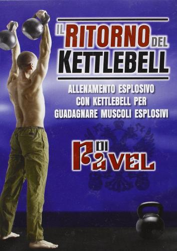 Il ritorno del Kettlebell. Allenamento esplosivo con Kettlebell per guadagnare muscoli esplosivi. DVD di Pavel Tsatsouline edito da La Libreria di Olympian's News