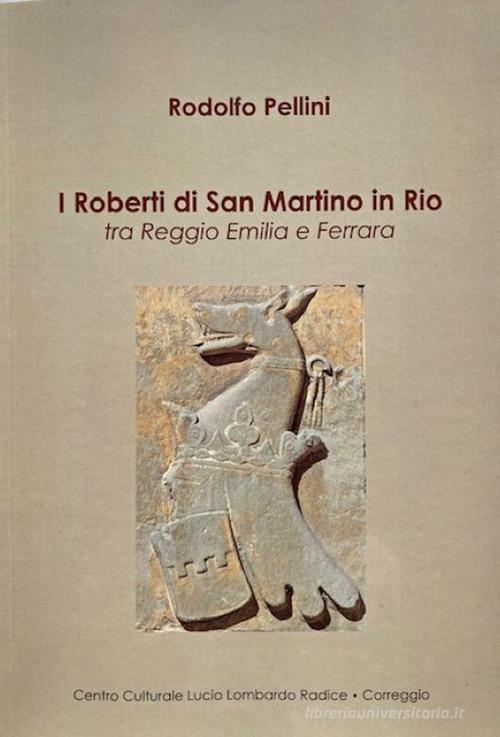 I Roberti da Tripoli di San Martino in Rio tra Reggio Emilia e Ferrara di Rodolfo Pellini edito da Centro Cult. Lombardo Radice