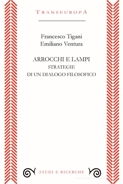 Arrocchi e lampi. Strategie di un dialogo filosofico di Francesco Tigani, Emiliano Ventura edito da Transeuropa