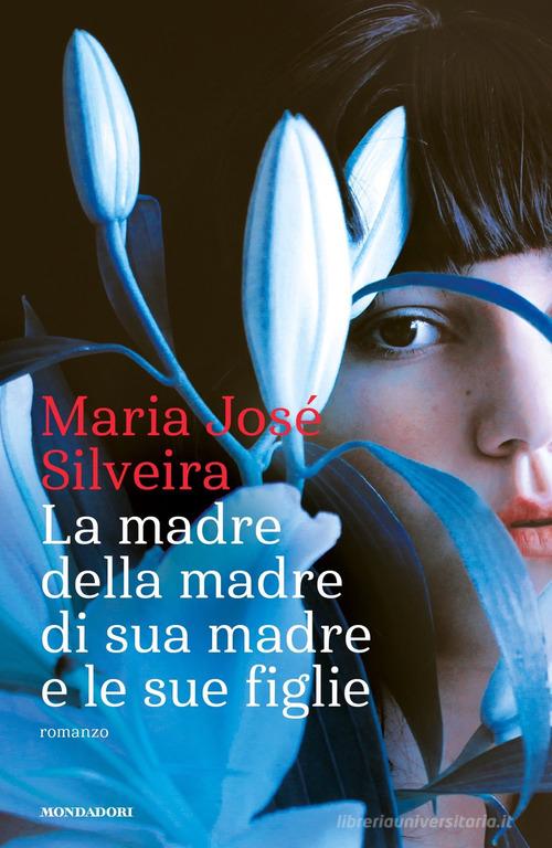 La madre della madre di sua madre e le sue figlie di Maria José Silveira edito da Mondadori
