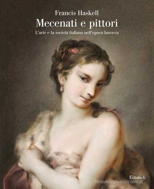 Mecenati e pittori. L'arte e la società italiana nell'epoca barocca di Francis Haskell edito da Einaudi
