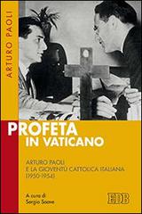 Profeta in Vaticano. Arturo Paoli e la Gioventù cattolica italiana (1950-1954) di Arturo Paoli edito da EDB