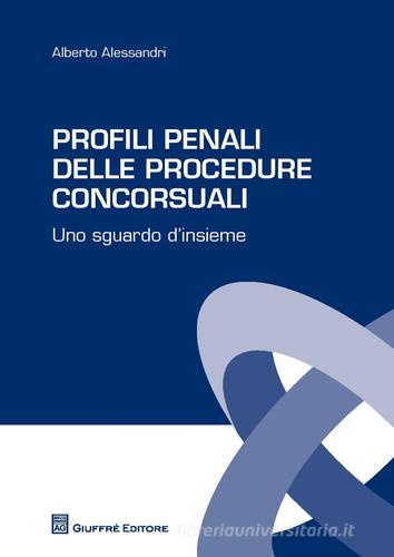 Profili penali delle procedure concorsuali. Uno sguardo d'insieme di Alberto Alessandri edito da Giuffrè