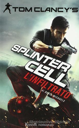Libro L'infiltrato. Splinter Cell di Tom Clancy, David Michaels Rizzoli narrativa di Rizzoli