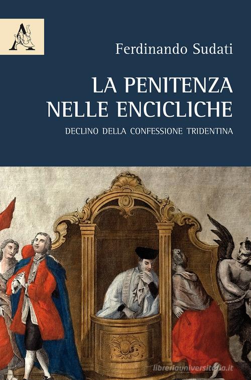 La penitenza nelle encicliche. Declino della Confessione tridentina di Ferdinando Sudati edito da Aracne
