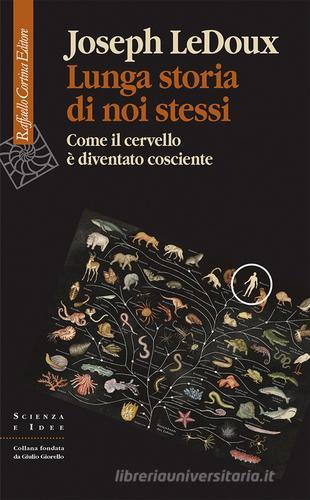 Lunga storia di noi stessi. Come il cervello è diventato cosciente di Joseph LeDoux edito da Raffaello Cortina Editore