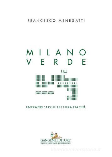 Milano verde. Un'idea per l'architettura e la città di Francesco Menegatti edito da Gangemi Editore