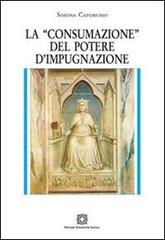 La «consumazione» del potere d'impugnazione di Simona Caporusso edito da Edizioni Scientifiche Italiane