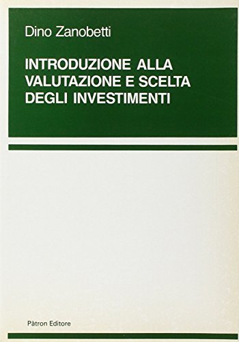 Introduzione alla valutazione e scelta degli investimenti di Dino Zanobetti edito da Pàtron