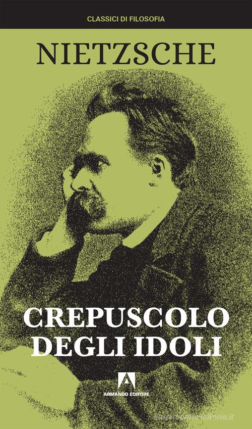 Crepuscolo degli idoli. Nuova ediz. di Friedrich Nietzsche edito da Armando Editore