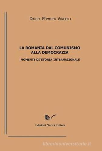 La Romania dal comunismo alla democrazia. Momenti di storia internazionale di Daniel Pommier Vincelli edito da Nuova Cultura