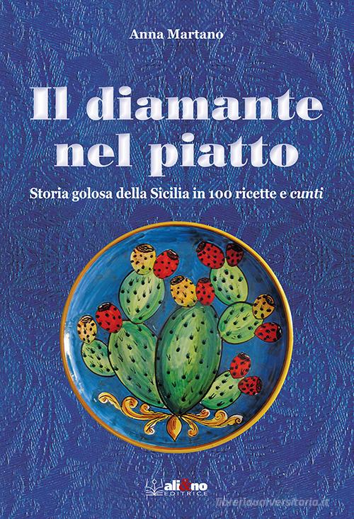 Il diamante nel piatto. Storia golosa della Sicilia in 100 ricette e cunti di Anna Martano edito da Ali&No