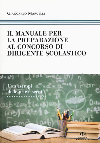 Il manuale di preparazione al concorso dirigente scolastico. Con esempi delle prove scritte di Giancarlo Marcelli edito da Nuova Giuridica