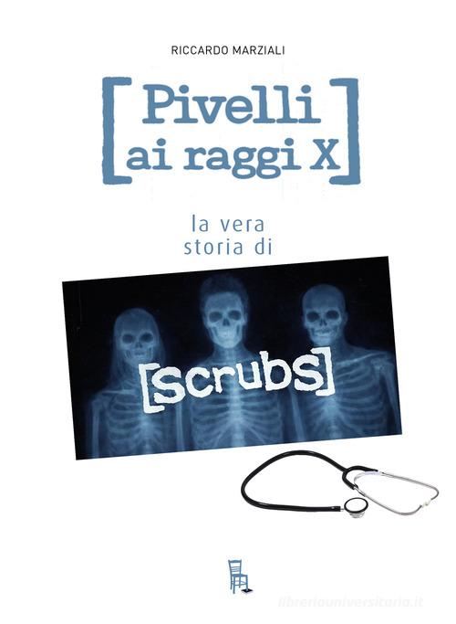 Pivelli ai raggi X. La vera storia di Scrubs di Marziali Riccardo edito da Sagoma