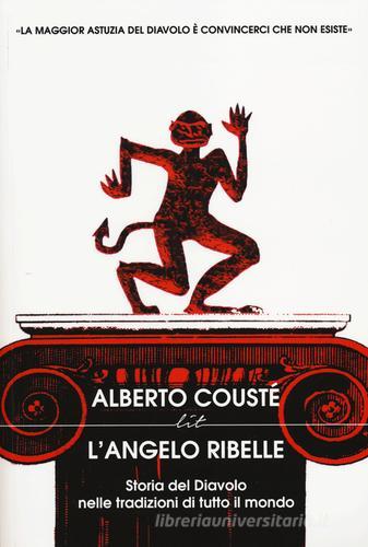 L' angelo ribelle. Storia del Diavolo nelle tradizioni di tutto il mondo di Alberto Cousté edito da LIT Edizioni