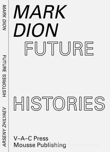 Mark Dion, Arseny Zhilyaev. Future histories. Ediz. illustrata edito da Mousse Magazine & Publishing