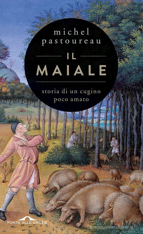 Il maiale. Storia di un cugino poco amato di Michel Pastoureau edito da Ponte alle Grazie