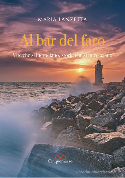 Libro Al bar del faro. Vite che si incrociano, storie che si intrecciano di Maria Lanzetta Erato di Cinquemarzo