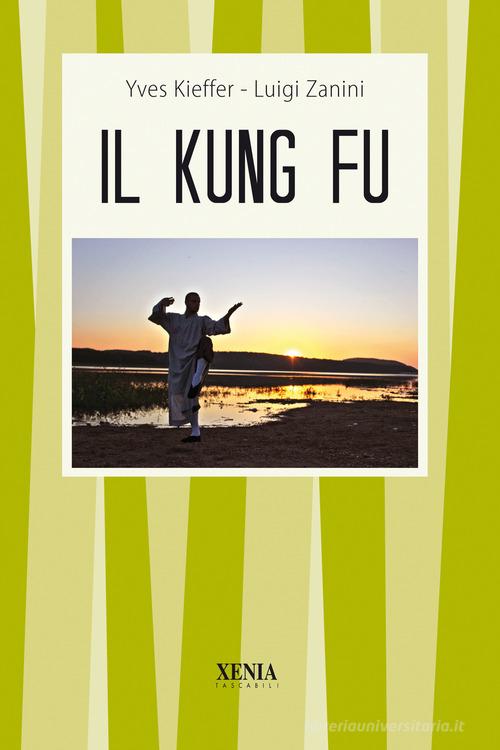 Il kung fu di Yves Kieffer, Luigi Zanini edito da Xenia
