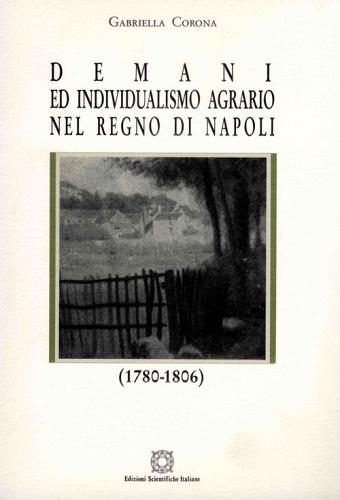Demani ed individualismo agrario nel Regno di Napoli di Gabriella Corona edito da Edizioni Scientifiche Italiane