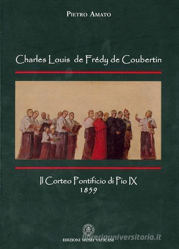 Charles Louis de Frèdy de Coubertín. Il corteo pontificio di Pio IX 1859 di Pietro Amato edito da Edizioni Musei Vaticani